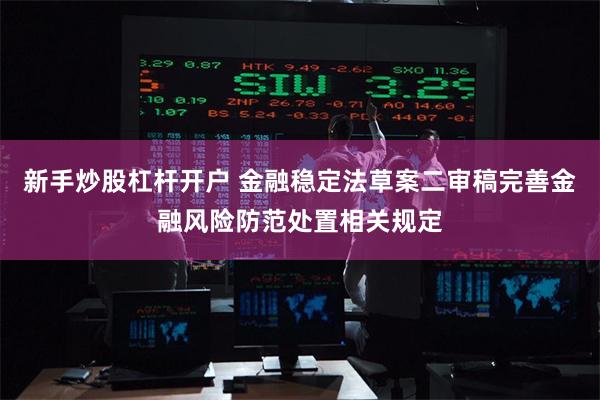 新手炒股杠杆开户 金融稳定法草案二审稿完善金融风险防范处置相关规定